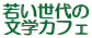 若い世代の
文学カフェ
